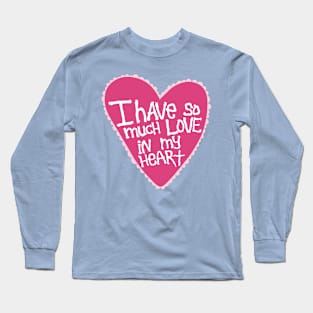 I Have So Much Love In My Heart Long Sleeve T-Shirt